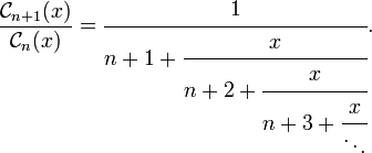 \frac{{\mathcal C}_{n+1}(x)}{{\mathcal C}_n(x)} = \cfrac{1}{n+1 + \cfrac{x}{n+2+\cfrac{x}{n+3+ \cfrac{x}{\ddots}}}}.