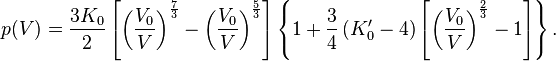 
p(V)=\frac{3K_0}{2}
\left[\left(\frac{V_0}{V}\right)^\frac{7}{3} - 
\left(\frac{V_0}{V}\right)^\frac{5}{3}\right]
\left\{1+\frac{3}{4}\left(K_0^\prime-4\right)
\left[\left(\frac{V_0}{V}\right)^\frac{2}{3} - 1\right]\right\}.
