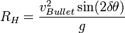 R_H=\frac{v_{Bullet}^2 \sin(2\delta\theta)}{g}