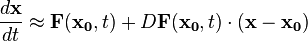 \frac{d\bold{x}}{dt} \approx \bold{F}(\bold{x_0},t) + D\bold{F}(\bold{x_0},t)  \cdot (\bold{x} - \bold{x_0})