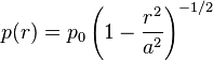 
   p(r)=p_0\left(1-\frac{r^2}{a^2}\right)^{-1/2}
  