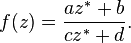 f(z) = \frac {a z^* + b}{c z^* + d}.