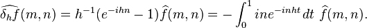 \widehat{\delta_h f}(m,n) = h^{-1}(e^{-ihn}-1)\widehat{f}(m,n)=-\int_0^1 in e^{-inht}\, dt \,\,\widehat{f}(m,n).