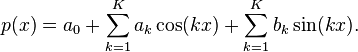  p(x) = a_0 + \sum_{k=1}^K a_k \cos(kx) + \sum_{k=1}^K b_k \sin(kx). \,  