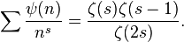 \sum \frac{\psi(n)}{n^s} = \frac{\zeta(s) \zeta(s-1)}{\zeta(2s)}.