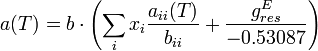  a(T) = b \cdot \left( \sum_i {x_i} \frac{a_{ii}(T)}{b_{ii}} + \frac{g^E_{res}} {-0.53087} \right) 