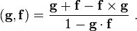 (\mathbf{g},\mathbf{f}) = \frac{\mathbf{g}+\mathbf{f}-\mathbf{f}\times\mathbf{g}}{1-\mathbf{g}\cdot\mathbf{f}} ~.