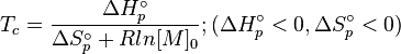 T_c = \frac{\Delta H^\circ_p}{\Delta S^\circ_p + Rln[M]_0} ; (\Delta H^\circ_p<0, \Delta S^\circ_p<0)