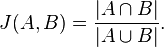  J(A,B) = {{|A \cap B|}\over{|A \cup B|}}.