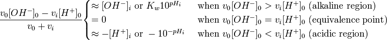 \frac{v_0 [OH^-]_0-v_i[H^+]_0}{v_0+v_i} \begin{cases} 
\approx [OH^-]_i \text{ or } K_w 10^{pH_i} & \text{ when } v_{0^{ }} [OH^-]_0 > v_i[H^+]_0 \text{ (alkaline region)} \\
= 0 & \text{ when } v_{0^{ }} [OH^-]_0 = v_i[H^+]_0 \text{ (equivalence point)} \\
\approx -[H^+]_i \text{ or } -10^{-pH_i} & \text{ when } v_{0^{ }} [OH^-]_0 < v_i[H^+]_0 \text{ (acidic region)} 
\end{cases} 