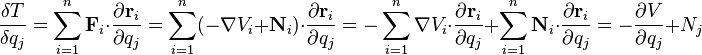 \frac{\delta T}{\delta q_j} = \sum_{i=1}^n \mathbf{F}_i\cdot\frac{\partial \mathbf{r}_i}{\partial q_j}
=\sum_{i=1}^n (-\nabla V_i + \mathbf{N}_i)\cdot\frac{\partial \mathbf{r}_i}{\partial q_j}
=-\sum_{i=1}^n\nabla V_i\cdot\frac{\partial \mathbf{r}_i}{\partial q_j}+\sum_{i=1}^n \mathbf{N}_i\cdot\frac{\partial \mathbf{r}_i}{\partial q_j}
=-\frac{\partial V}{\partial q_j} + N_j
