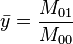 \bar{y}=\frac{M_{01}}{M_{00}}