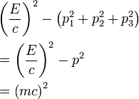  \begin{align} & \left ( \frac{E}{c} \right )^2 - \left ( p_1^2 + p_2^2 + p_3^2 \right ) \\
& = \left ( \frac{E}{c} \right )^2 - p^2 \\
& = \left ( mc \right )^2 \end{align} \,\!