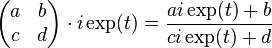 \left( \begin{matrix} a & b \\
 c & d \end{matrix} \right) \cdot i\exp(t) = 
\frac{ai\exp(t)+b}{ci\exp(t)+d} 