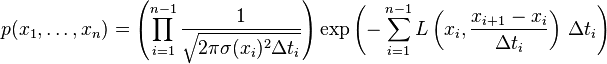  p(x_1,\ldots,x_n) = \left( \prod^{n-1}_{i=1} \frac{1}{\sqrt{2\pi\sigma(x_i)^2\Delta t_i}} \right) \exp\left(-\sum^{n-1}_{i=1} L\left(x_i,\frac{x_{i+1}-x_i}{\Delta t_i}\right) \, \Delta t_i \right) 