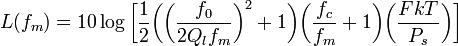 L(f_m) = 10 \log \bigg[ \frac{1}{2} \bigg( \bigg(\frac{f_0}{2 Q_l f_m}\bigg)^2 + 1\bigg)\bigg(\frac{f_c}{f_m} + 1\bigg)\bigg(\frac{FkT}{P_s}\bigg) \bigg]