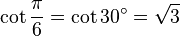 \cot\frac{\pi}{6}=\cot 30^\circ=\sqrt3\,