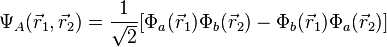 \Psi_A(\vec r_1,\vec r_2)= \frac{1}{\sqrt{2}}[\Phi_a(\vec r_1) \Phi_b(\vec r_2) - \Phi_b(\vec r_1) \Phi_a(\vec r_2)]