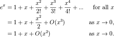 \begin{align}
e^x &=1+x+\frac{x^2}{2!}+\frac{x^3}{3!}+\frac{x^4}{4!}+... &\text{for all } x\\
    &=1+x+\frac{x^2}{2}+O(x^3)                             &\text{as } x\to 0, \\
    &=1+x+O(x^2)                                           &\text{as } x\to 0. \\
\end{align}