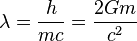  \lambda = \frac{h}{m c} = \frac{2 G m}{c^2} 