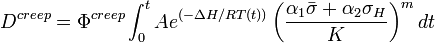  D^{creep} = \Phi^{creep} \int_0^t Ae^{(-\Delta H/RT(t))} \left(\frac {\alpha_1 \bar{\sigma} + \alpha_2 \sigma_H} {K} \right)^m dt 