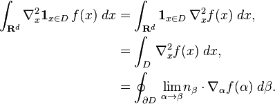  \begin{align}
\int _{\mathbf{R}^d}\nabla_x^2\mathbf{1}_{x\in D}\,f(x)\;dx&= \int _{\mathbf{R}^d}\mathbf{1}_{x\in D}\,\nabla_x^2 f(x)\;dx,\\
&= \int _{D}\,\nabla_x^2 f(x)\;dx,\\
&= \oint_{\partial D}\,\underset{\alpha \to \beta}\lim n_\beta \cdot \nabla_\alpha f(\alpha)\;d\beta.
\end{align} 