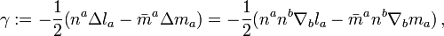 \gamma:= -\frac{1}{2}\big(n^a\Delta l_a-\bar{m}^a\Delta m_a \big)= -\frac{1}{2}\big(n^a n^b\nabla_b l_a-\bar{m}^a n^b\nabla_b m_a \big)\,,