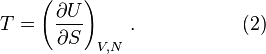 T = \left ( \frac{\partial U}{\partial S} \right )_{V, N} \, .\,\,\,\,\,\,\,\,\,\,\,\,\,\,\,\,\,\,\,\,\,\,\,\,\,\,\,\,\,\,\,\,(2)