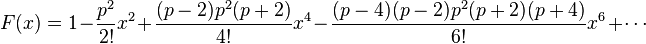 F(x) = 1 - \frac{p^2}{2!}x^2 + \frac{(p-2)p^2(p+2)}{4!}x^4 - \frac{(p-4)(p-2)p^2(p+2)(p+4)}{6!}x^6 + \cdots 