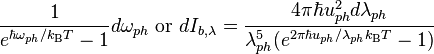  \frac{1}{e^{\hbar\omega_{ph}/k_\mathrm{B}T}-1} d\omega_{ph} \ \mathrm{or} \  d I_{b,\lambda} = \frac{4\pi\hbar u_{ph}^2 d \lambda_{ph}}{\lambda_{ph}^5(e^{2\pi\hbar u_{ph} / \lambda_{ph}k_\mathrm{B}T}-1)} \ \  	