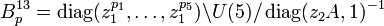 B^{13}_p=\operatorname{diag}(z_1^{p_1},\dots,z_1^{p_5})\backslash U(5)/\operatorname{diag}(z_2A,1)^{-1}