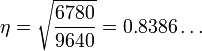 \eta = \sqrt{\frac{6780}{9640}}=0.8386\ldots