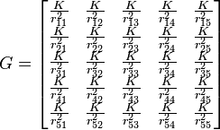  G = 
\begin{bmatrix}
\frac{K}{r_{11}^2} & \frac{K}{r_{12}^2} & \frac{K}{r_{13}^2} & \frac{K}{r_{14}^2} & \frac{K}{r_{15}^2} \\
\frac{K}{r_{21}^2} & \frac{K}{r_{22}^2} & \frac{K}{r_{23}^2} & \frac{K}{r_{24}^2} & \frac{K}{r_{25}^2} \\
\frac{K}{r_{31}^2} & \frac{K}{r_{32}^2} & \frac{K}{r_{33}^2} & \frac{K}{r_{34}^2} & \frac{K}{r_{35}^2} \\
\frac{K}{r_{41}^2} & \frac{K}{r_{42}^2} & \frac{K}{r_{43}^2} & \frac{K}{r_{44}^2} & \frac{K}{r_{45}^2} \\
\frac{K}{r_{51}^2} & \frac{K}{r_{52}^2} & \frac{K}{r_{53}^2} & \frac{K}{r_{54}^2} & \frac{K}{r_{55}^2} 
\end{bmatrix}
