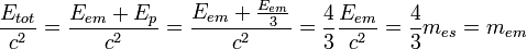 \frac{E_{tot}}{c^{2}}=\frac{E_{em}+E_{p}}{c^{2}}=\frac{E_{em}+\frac{E_{em}}{3}}{c^{2}}=\frac{4}{3}\frac{E_{em}}{c^{2}}=\frac{4}{3}m_{es}=m_{em}