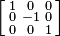 \left [\begin{smallmatrix}
1 & 0 & 0 \\
0 & -1 & 0 \\
0 & 0 & 1 \\
\end{smallmatrix}\right ]
