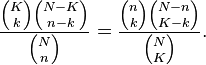  {{{K \choose k} {{N-K} \choose {n-k}}}\over {N \choose n}} = {{{n \choose k} {{N-n} \choose {K-k}}}\over {N \choose K}}.