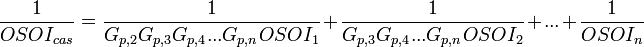 \frac{1}{OSOI_{cas}} = \frac{1}{G_{p,2}G_{p,3}G_{p,4}. . .G_{p,n}OSOI_{1}} + \frac{1}{G_{p,3}G_{p,4}. . .G_{p,n}OSOI_{2}} + . . . + \frac{1}{OSOI_{n}}