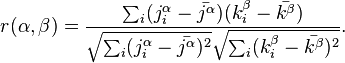 
r(\alpha,\beta)=\frac{\sum_i (j^\alpha_i-\bar{j^\alpha})(k^\beta_i-\bar{k^\beta})}{ \sqrt{\sum_i (j^\alpha_i-\bar{j^\alpha})^2} \sqrt{\sum_i (k^\beta_i-\bar{k^\beta})^2} }.
