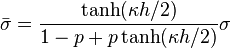 
\bar{\sigma} = \frac{\tanh(\kappa h / 2)}{1-p+p \tanh(\kappa h / 2)} \sigma
