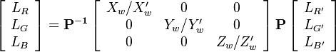 \left[\begin{array}{c} L_R \\ L_G \\ L_B \end{array}\right]=\mathbf{P^{-1}}\left[\begin{array}{ccc}X_w/X'_w & 0 & 0 \\ 0 & Y_w/Y'_w & 0 \\ 0 & 0 & Z_w/Z'_w\end{array}\right]\mathbf{P}\left[\begin{array}{c}L_{R'} \\ L_{G'} \\ L_{B'} \end{array}\right]