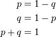 
\begin{align}
p &= 1 - q\\
q &= 1 - p\\
p + q &= 1
\end{align}
