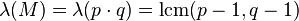 \lambda(M) = \lambda(p\cdot q) = \operatorname{lcm}(p-1, q-1)