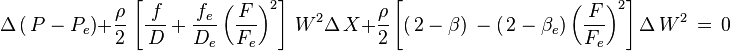 \Delta\left(\,P-P_e\right)+\frac{\rho}{2}\,\left[\frac{\,f}{\,D}+\frac{f_e}{D_e}\left(\frac{F}{F_e}\right)^2\right]\,W^2\Delta\,X
+\frac{\rho}{2}\left[\left(\,2-\beta\right)\,-\left(\,2-\beta_e\right)\left(\frac{\,F}{F_e}\right)^2\right]\Delta\,W^2\,=\,0