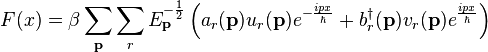  F(x) = \beta \sum_{\mathbf{p}} \sum_r E_{\mathbf{p}}^{-\frac{1}{2}} \left( a_r(\mathbf{p}) u_r(\mathbf{p}) e^{-\frac{ipx}{\hbar}} + b^\dagger_r(\mathbf{p}) v_r(\mathbf{p}) e^{\frac{ipx}{\hbar}} \right)