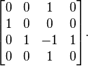 
\begin{bmatrix} 
0&0&1&0\\
1&0&0&0\\
0&1&-1&1\\
0&0&1&0
\end{bmatrix}.
