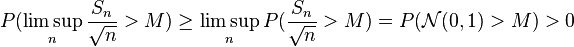  P(\limsup_n \frac{S_n}{\sqrt{n}} > M) \geq \limsup_n P(\frac{S_n}{\sqrt{n}} > M) = P(\mathcal{N}(0, 1) > M) > 0