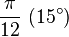 \frac{\pi}{12} \ (15^\circ)