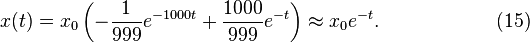  x(t) = x_0 \left( - \frac{1}{999} e^{-1000 t}
+ \frac{1000}{999} e^{-t} \right)
\approx x_0 e^{-t}. \qquad \qquad \qquad (15) 