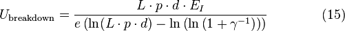 U_{\mathrm{breakdown}}=\frac{L\cdot p\cdot d\cdot E_{I}}{e\left(\ln(L\cdot p\cdot d)-\ln\left(\ln\left(1+\gamma^{-1}\right)\right)\right)}\qquad\qquad(15)