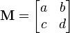 
  \mathbf{M} =
\begin{bmatrix} 
    a & b \\ 
    c & d \\ 
\end{bmatrix} 
